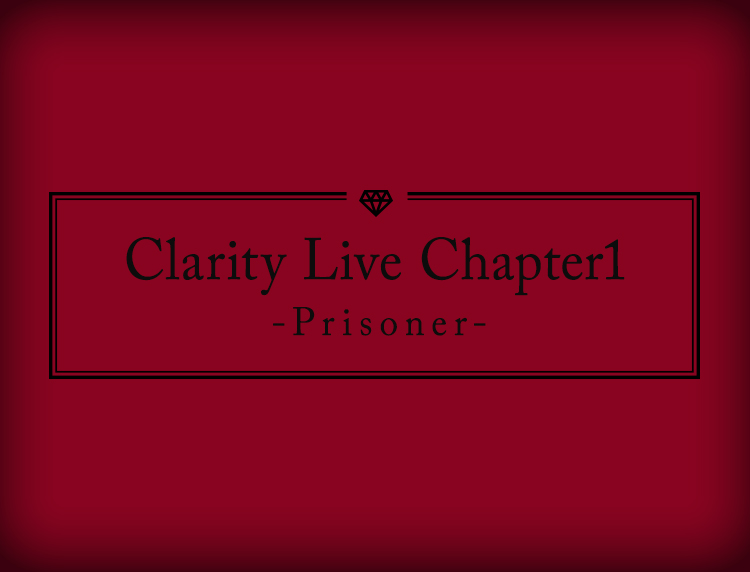 「Clarity Live Chapter1 -Prisoner-」
